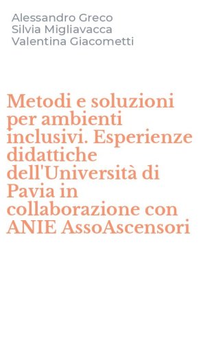 Metodi e soluzioni per ambienti inclusivi. Esperienze didattiche dell'Universit&agrave; di Pavia in collaborazione con ANIE AssoAscensori