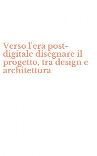 Verso l'era post-digitale disegnare il progetto, tra design e architettura