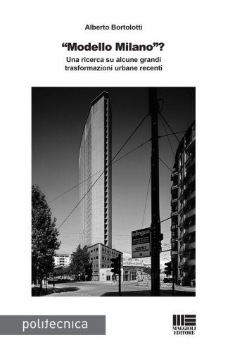 &laquo;Modello Milano&raquo;? Una ricerca su alcune grandi trasformazioni urbane recenti