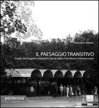 Il paesaggio transitivo. Il ruolo del progetto urbanistico per la citt&agrave; e il territorio contemporaneo