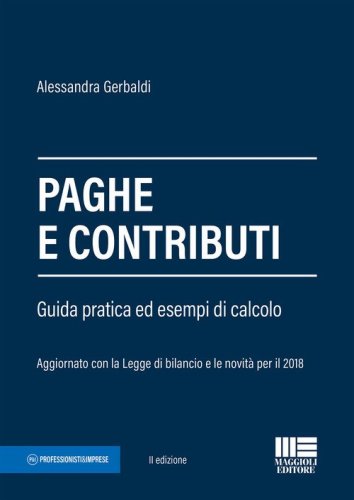 Paghe e contributi. Guida pratica ed esempi di calcolo. Aggiornato con la legge di bilancio e le novit&agrave; per il 2018