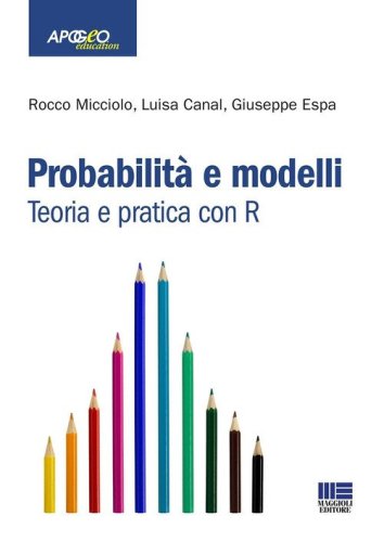 Probabilit&agrave; e modelli. Teoria e pratica con R