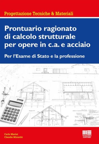 Prontuario ragionato di calcolo strutturale per opere in c.a. e acciaio. Per l'esame di Stato e la professione