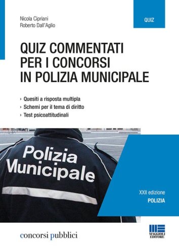 Quiz commentati per i concorsi in polizia municipale. Quesiti a risposta multipla. Schemi per il tema di diritto. Test psicoattitudinali