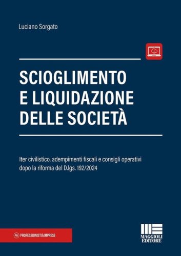 Scioglimento e liquidazione delle societ&agrave;. Iter civilistico, adempimenti fiscali e consigli operativi dopo la riforma del D.lgs. 192/2024