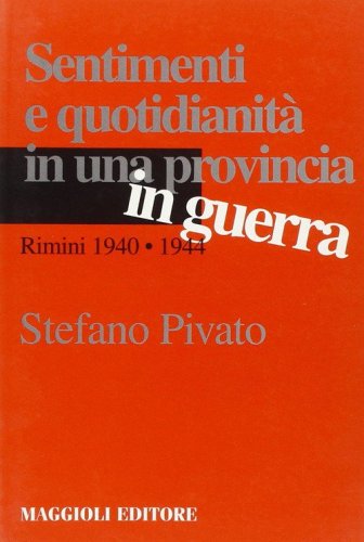 Sentimenti e quotidianit&agrave; in una provincia in guerra. Rimini 1940-1944