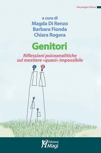 Genitori. Riflessioni psicoanalitiche sul mestiere &laquo;quasi&raquo; impossibile