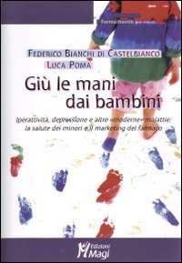 Gi&ugrave; le mani dai bambini. Iperattivit&agrave;, depressione e altre &laquo;moderne&raquo; malattie: la salute dei minori e il marketing del farmaco