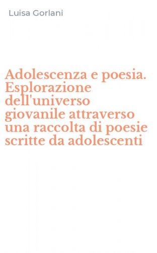 Adolescenza e poesia. Esplorazione dell'universo giovanile attraverso una raccolta di poesie scritte da adolescenti