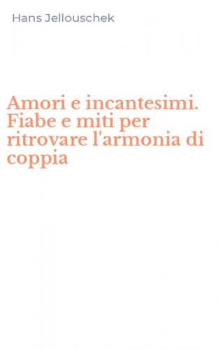 Amori e incantesimi. Fiabe e miti per ritrovare l'armonia di coppia