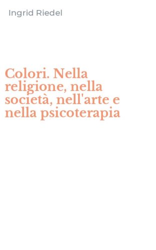 Colori. Nella religione, nella societ&agrave;, nell'arte e nella psicoterapia