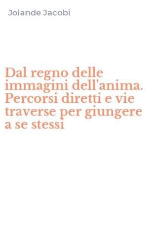 Dal regno delle immagini dell'anima. Percorsi diretti e vie traverse per giungere a se stessi