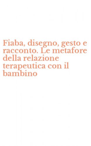 Fiaba, disegno, gesto e racconto. Le metafore della relazione terapeutica con il bambino