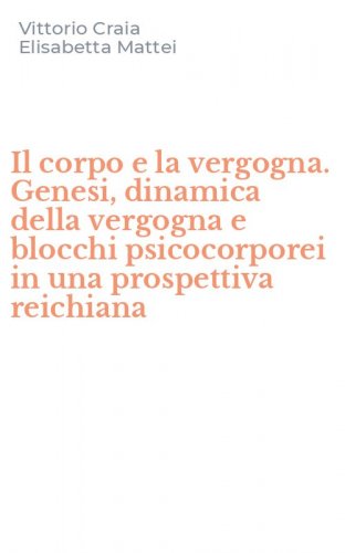 Il corpo e la vergogna. Genesi, dinamica della vergogna e blocchi psicocorporei in una prospettiva reichiana