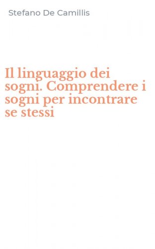 Il linguaggio dei sogni. Comprendere i sogni per incontrare se stessi