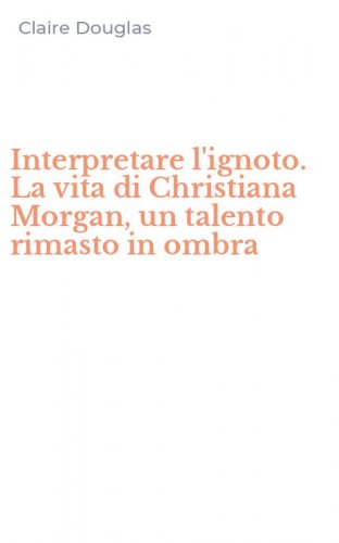 Interpretare l'ignoto. La vita di Christiana Morgan, un talento rimasto in ombra