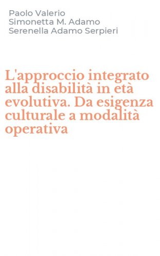 L'approccio integrato alla disabilit&agrave; in et&agrave; evolutiva. Da esigenza culturale a modalit&agrave; operativa
