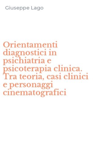 Orientamenti diagnostici in psichiatria e psicoterapia clinica. Tra teoria, casi clinici e personaggi cinematografici
