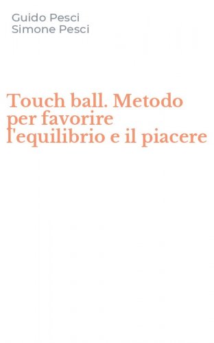 Touch ball. Metodo per favorire l'equilibrio e il piacere