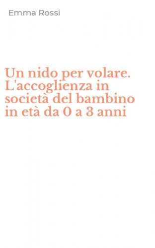 Un nido per volare. L'accoglienza in societ&agrave; del bambino in et&agrave; da 0 a 3 anni