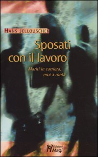 Sposati con il lavoro. Mariti in carriera, eroi a met&agrave;
