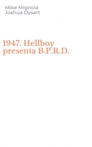 1947. Hellboy presenta B.P.R.D.