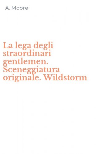 La lega degli straordinari gentlemen. Sceneggiatura originale. Wildstorm