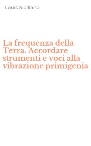 La frequenza della Terra. Accordare strumenti e voci alla vibrazione primigenia