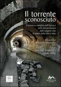 Il torrente sconosciuto. Il percorso completo dell'Aposa e delle sue pertinenze dalle sorgenti sino al ventre della citt&agrave; e oltre