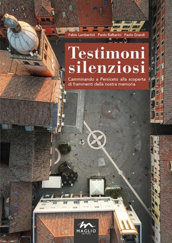 Testimoni silenziosi. Camminando a Persiceto alla scoperta di frammenti della nostra memoria