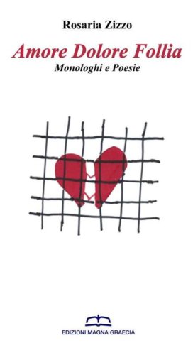 Amore dolore follia. Monologhi e poesie