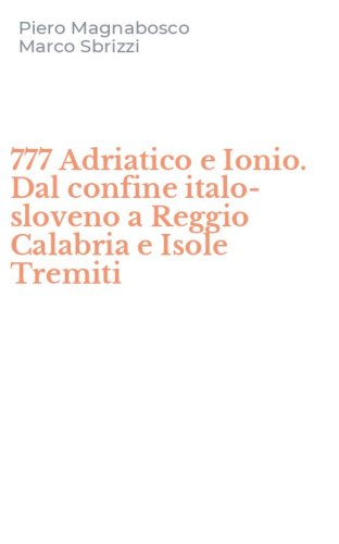 777 Adriatico e Ionio. Dal confine italo-sloveno a Reggio Calabria e Isole Tremiti