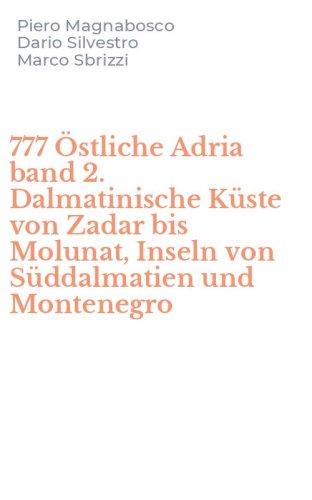 777 &Ouml;stliche Adria band 2. Dalmatinische K&uuml;ste von Zadar bis Molunat, Inseln von S&uuml;ddalmatien und Montenegro