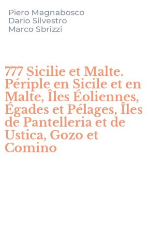 777 Sicilie et Malte. P&eacute;riple en Sicile et en Malte, &Icirc;les &Eacute;oliennes, &Eacute;gades et P&eacute;lages, &Icirc;les de Pantelleria et de Ustica, Gozo et Comino