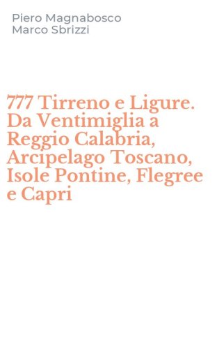 777 Tirreno e Ligure. Da Ventimiglia a Reggio Calabria, Arcipelago Toscano, Isole Pontine, Flegree e Capri