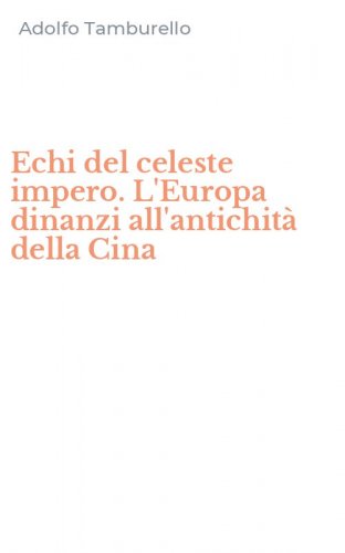 Echi del celeste impero. L'Europa dinanzi all'antichit&agrave; della Cina