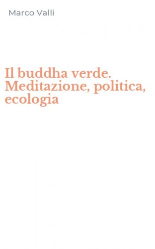 Il buddha verde. Meditazione, politica, ecologia