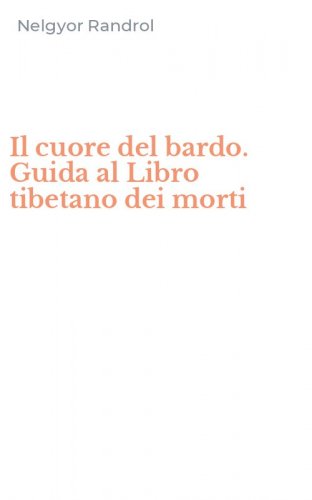 Il cuore del bardo. Guida al Libro tibetano dei morti
