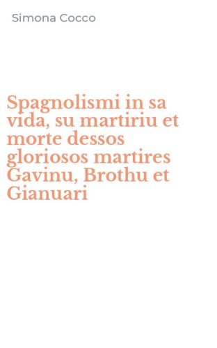 Spagnolismi in sa vida, su martiriu et morte dessos gloriosos martires Gavinu, Brothu et Gianuari