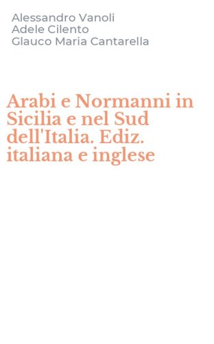 Arabi e Normanni in Sicilia e nel Sud dell'Italia. Ediz. italiana e inglese