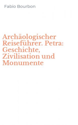 Arch&auml;ologischer Reisef&uuml;hrer. Petra: Geschichte, Zivilisation und Monumente
