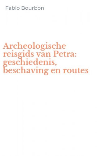 Archeologische reisgids van Petra: geschiedenis, beschaving en routes