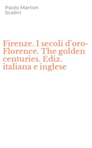 Firenze. I secoli d'oro-Florence. The golden centuries. Ediz. italiana e inglese