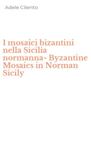 I mosaici bizantini nella Sicilia normanna-Byzantine Mosaics in Norman Sicily