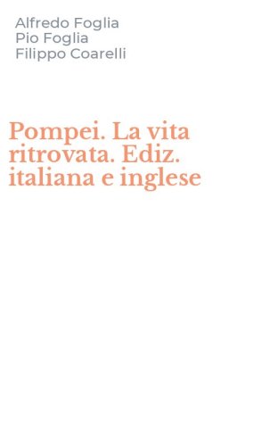 Pompei. La vita ritrovata. Ediz. italiana e inglese