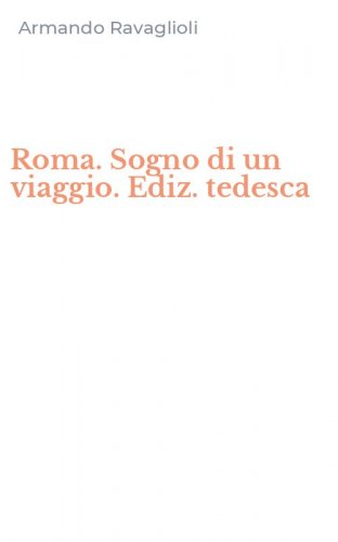 Roma. Sogno di un viaggio. Ediz. tedesca