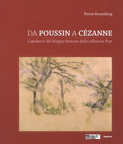Da Poussin a C&eacute;zanne. Capolavori del disegno francese dalla collezione Prat. Catalogo della mostra (Venezia, 18 marzo-4 giugno 2017; Tolosa 23 giugno-1 ottobre 2017)
