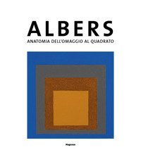 Josef Albers. Anatomia dell'omaggio al quadrato. Catalogo della mostra (Bellinzona, 28 settembre2019-2 febbraio 2020)
