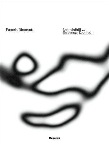 Pamela Diamante. Le invisibili. Esistenze radicali. Ediz. italiana e inglese