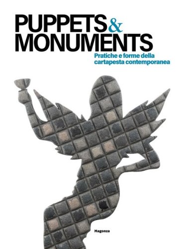 Puppets & monuments. Pratiche e forme della cartapesta contemporanea. Ediz. italiana e inglese